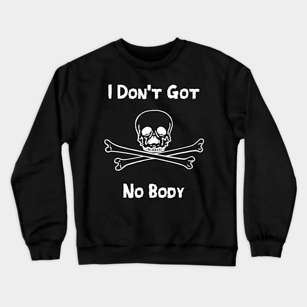 I Don't Got No Body Crewneck Sweatshirt by DANPUBLIC